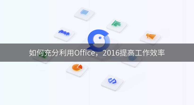 如何充分利用Office，2016提高工作效率