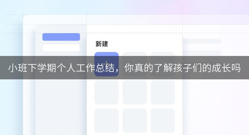小班下学期个人工作总结，你真的了解孩子们的成长吗