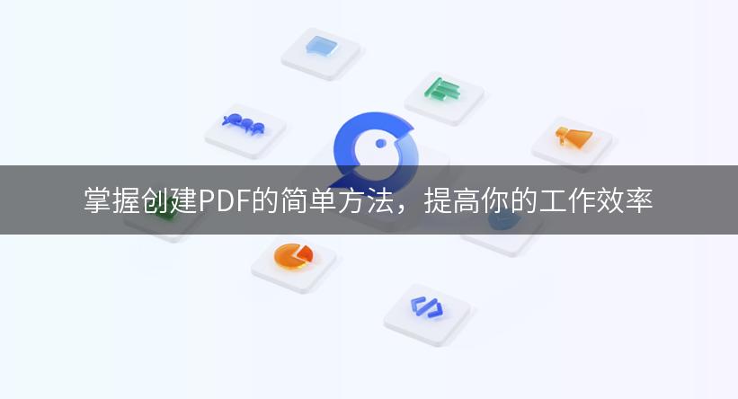 掌握创建PDF的简单方法，提高你的工作效率