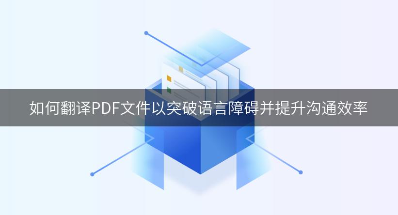 如何翻译PDF文件以突破语言障碍并提升沟通效率