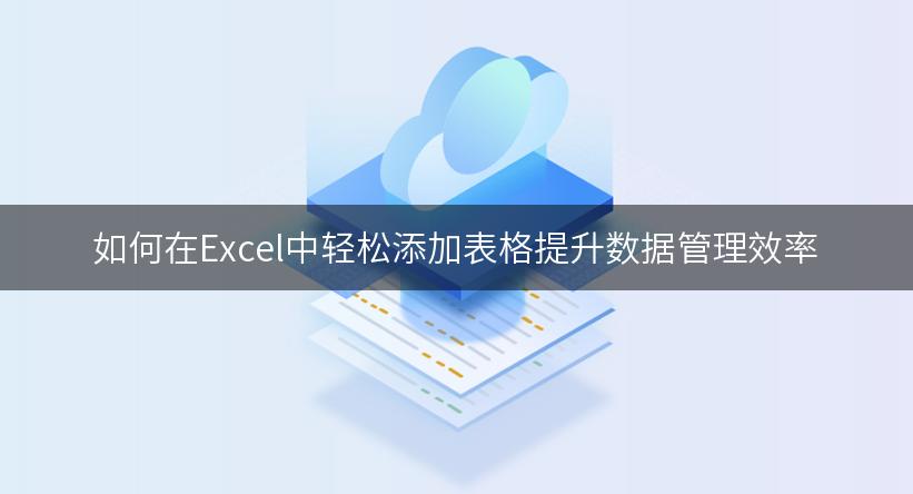 如何在Excel中轻松添加表格提升数据管理效率