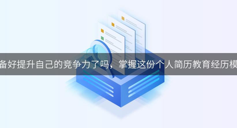 你准备好提升自己的竞争力了吗，掌握这份个人简历教育经历模板！