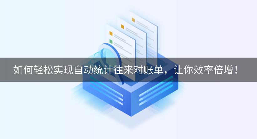 如何轻松实现自动统计往来对账单，让你效率倍增！