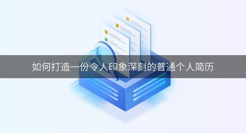 如何打造一份令人印象深刻的普通个人简历