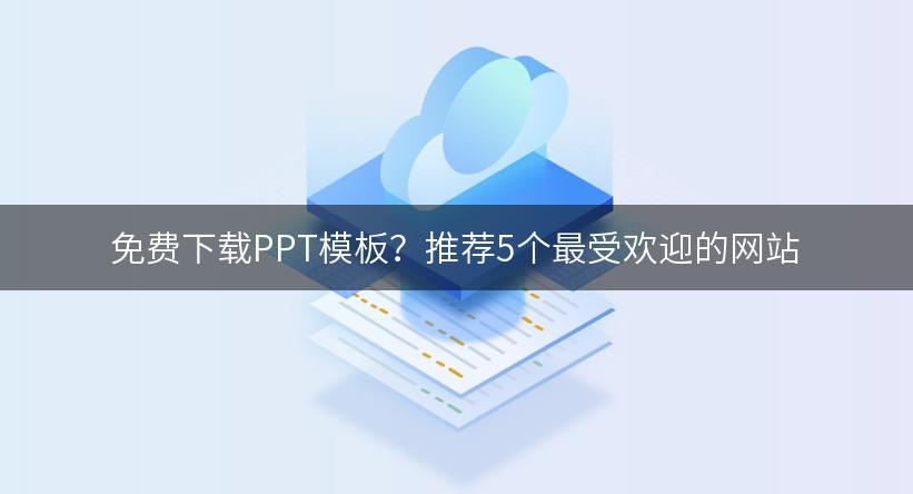 免费下载PPT模板？推荐5个最受欢迎的网站