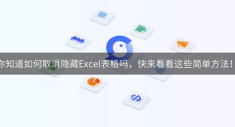 你知道如何取消隐藏Excel表格吗，快来看看这些简单方法！