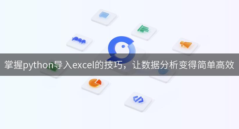 掌握python导入excel的技巧，让数据分析变得简单高效