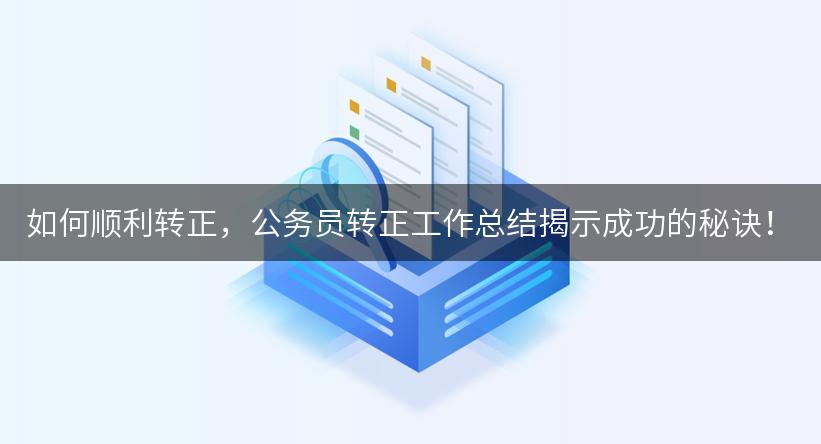 如何顺利转正，公务员转正工作总结揭示成功的秘诀！