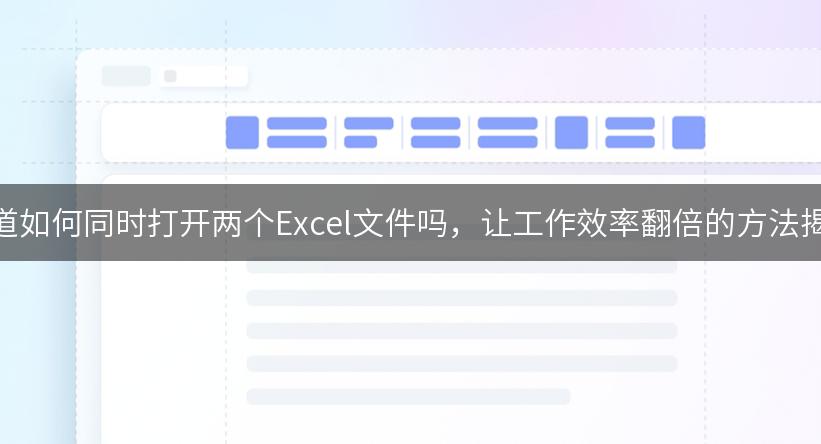 你知道如何同时打开两个Excel文件吗，让工作效率翻倍的方法揭秘！